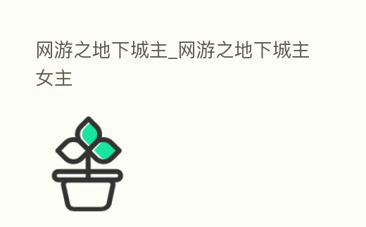 網(wǎng)游之地下城主_網(wǎng)游之地下城主女主