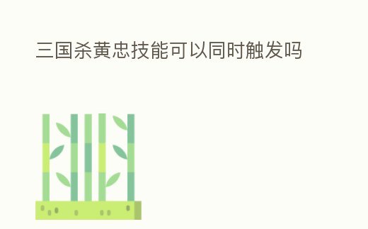 三國殺黃忠技能可以同時觸發(fā)嗎