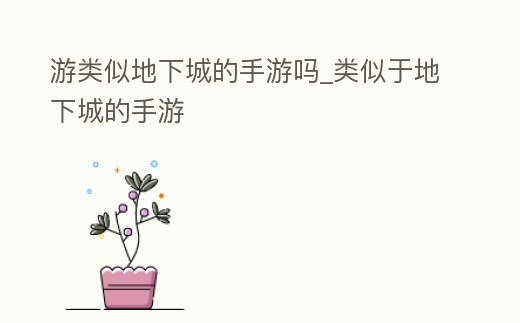 游類似地下城的手游嗎_類似于地下城的手游