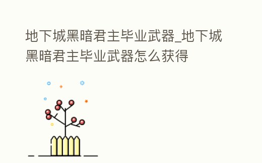 地下城黑暗君主畢業武器_地下城黑暗君主畢業武器怎么獲得