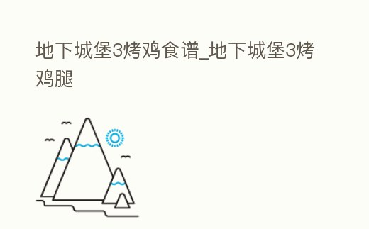 地下城堡3烤雞食譜_地下城堡3烤雞腿
