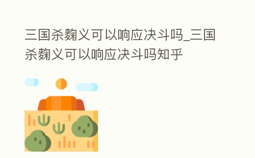 三國殺麴義可以響應決斗嗎_三國殺麴義可以響應決斗嗎知乎