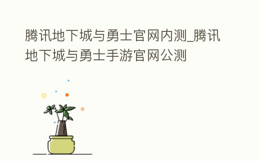 騰訊地下城與勇士官網內測_騰訊地下城與勇士手游官網公測