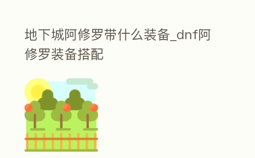 地下城阿修羅帶什么裝備_dnf阿修羅裝備搭配
