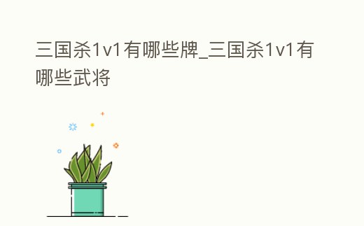 三國殺1v1有哪些牌_三國殺1v1有哪些武將