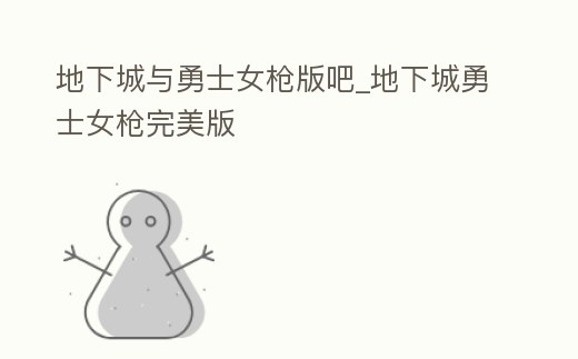 地下城與勇士女槍版吧_地下城勇士女槍完美版