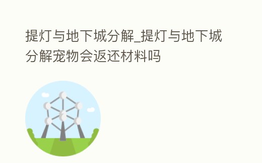 提燈與地下城分解_提燈與地下城分解寵物會返還材料嗎