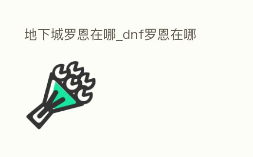 地下城羅恩在哪_dnf羅恩在哪