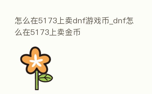 怎么在5173上賣dnf游戲幣_dnf怎么在5173上賣金幣