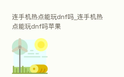 連手機熱點能玩dnf嗎_連手機熱點能玩dnf嗎蘋果