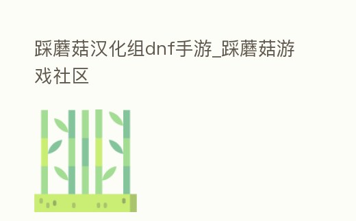 踩蘑菇漢化組dnf手游_踩蘑菇游戲社區(qū)