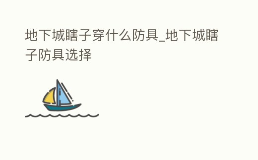地下城瞎子穿什么防具_地下城瞎子防具選擇