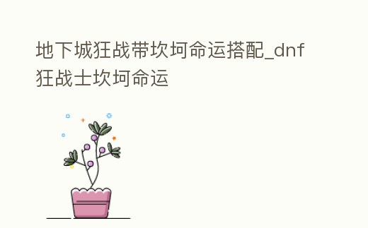 地下城狂戰帶坎坷命運搭配_dnf狂戰士坎坷命運