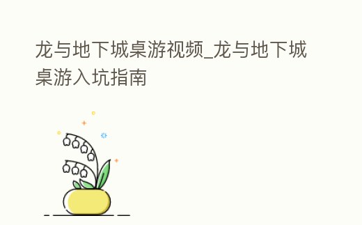 龍與地下城桌游視頻_龍與地下城桌游入坑指南