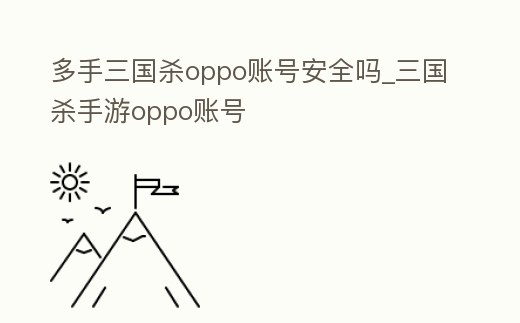 多手三國殺oppo賬號安全嗎_三國殺手游oppo賬號