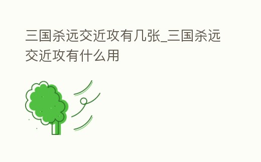 三國殺遠交近攻有幾張_三國殺遠交近攻有什么用