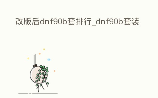 改版后dnf90b套排行_dnf90b套裝