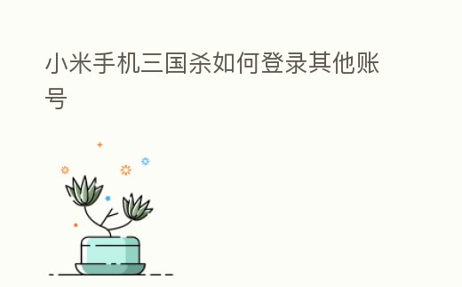 小米手機三國殺如何登錄其他賬號