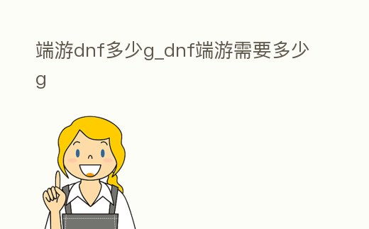 端游dnf多少g_dnf端游需要多少g