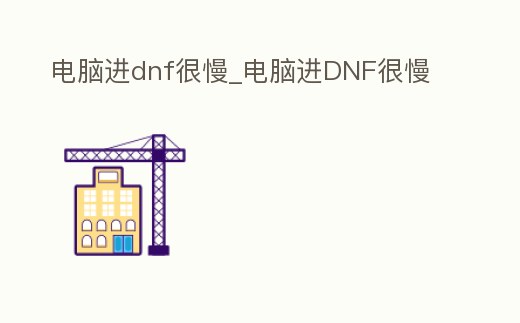 電腦進dnf很慢_電腦進DNF很慢