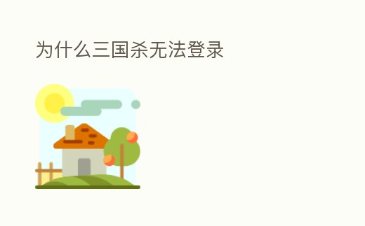 為什么三國殺無法登錄