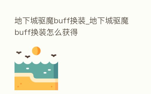 地下城驅魔buff換裝_地下城驅魔buff換裝怎么獲得