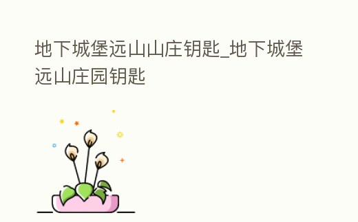 地下城堡遠山山莊鑰匙_地下城堡遠山莊園鑰匙