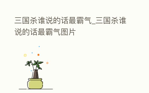 三國殺誰說的話最霸氣_三國殺誰說的話最霸氣圖片