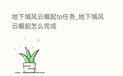 地下城風云崛起tp任務_地下城風云崛起怎么完成