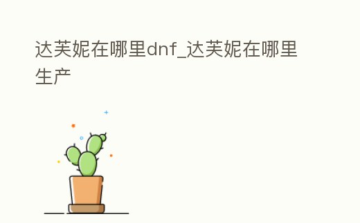 達芙妮在哪里dnf_達芙妮在哪里生產