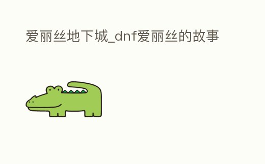 愛麗絲地下城_dnf愛麗絲的故事