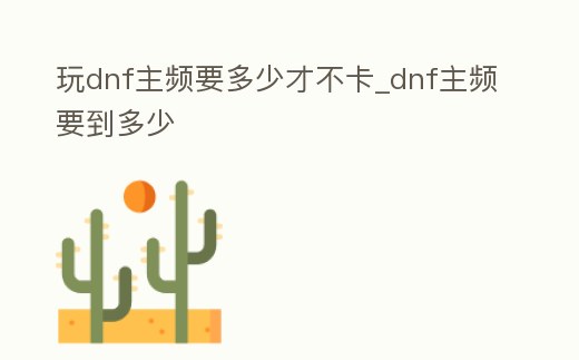 玩dnf主頻要多少才不卡_dnf主頻要到多少