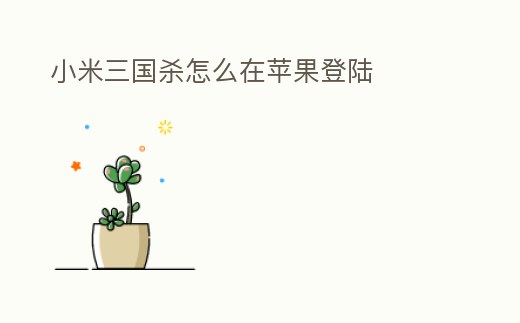 小米三國殺怎么在蘋果登陸