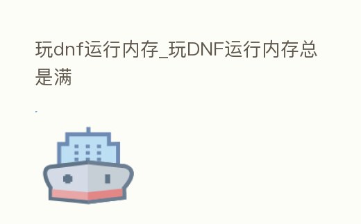 玩dnf運行內存_玩DNF運行內存總是滿