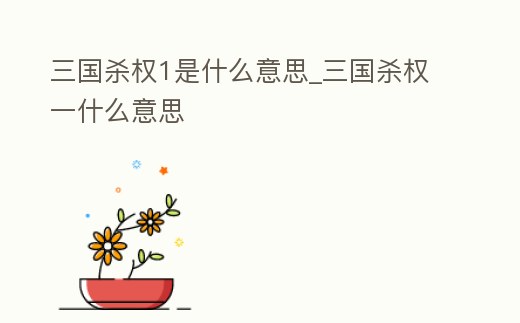 三國殺權(quán)1是什么意思_三國殺權(quán)一什么意思