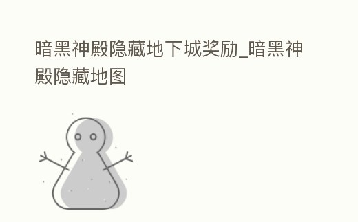 暗黑神殿隱藏地下城獎勵_暗黑神殿隱藏地圖