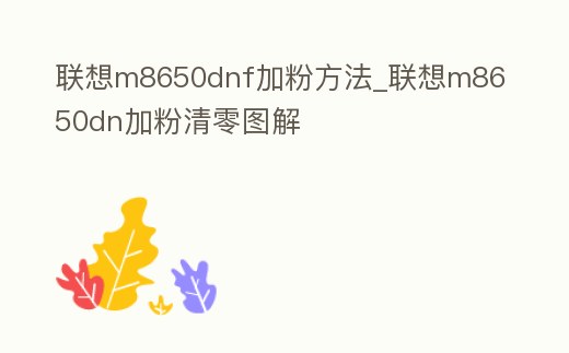 聯想m8650dnf加粉方法_聯想m8650dn加粉清零圖解