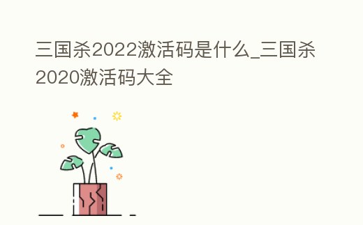 三國殺2022激活碼是什么_三國殺2020激活碼大全