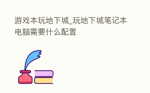 游戲本玩地下城_玩地下城筆記本電腦需要什么配置