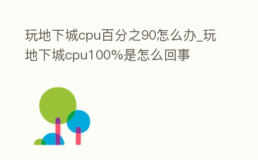 玩地下城cpu百分之90怎么辦_玩地下城cpu100%是怎么回事