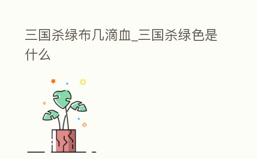 三國殺綠布幾滴血_三國殺綠色是什么