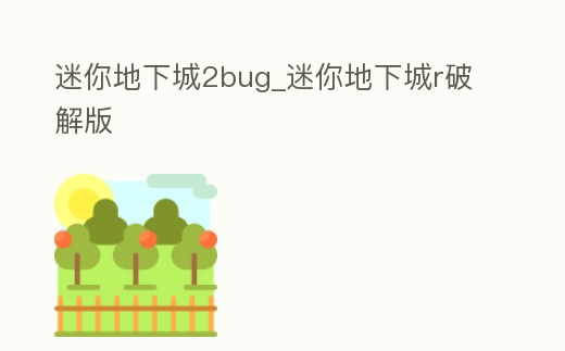 迷你地下城2bug_迷你地下城r破解版