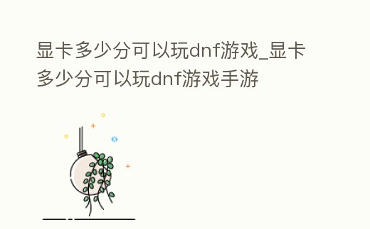顯卡多少分可以玩dnf游戲_顯卡多少分可以玩dnf游戲手游