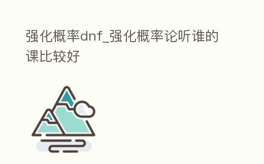 強化概率dnf_強化概率論聽誰的課比較好