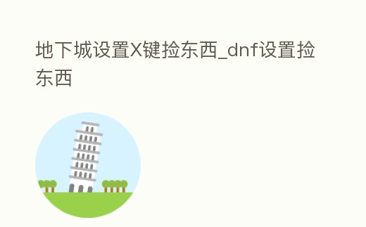 地下城設(shè)置X鍵撿東西_dnf設(shè)置撿東西