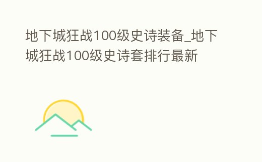 地下城狂戰100級史詩裝備_地下城狂戰100級史詩套排行最新
