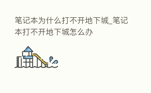 筆記本為什么打不開地下城_筆記本打不開地下城怎么辦