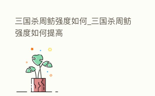 三國殺周魴強度如何_三國殺周魴強度如何提高