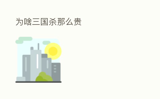 為啥三國殺那么貴