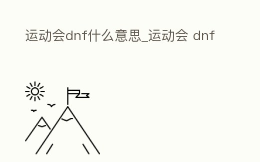 運動會dnf什么意思_運動會 dnf